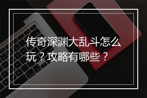 传奇深渊大乱斗怎么玩？攻略有哪些？