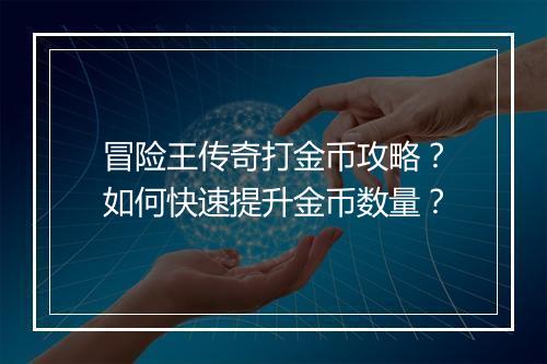 冒险王传奇打金币攻略？如何快速提升金币数量？