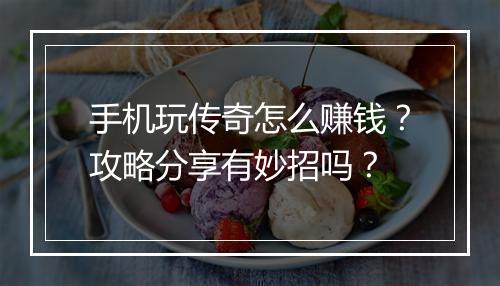 手机玩传奇怎么赚钱?攻略分享有妙招吗?