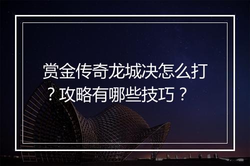 赏金传奇龙城决怎么打？攻略有哪些技巧？