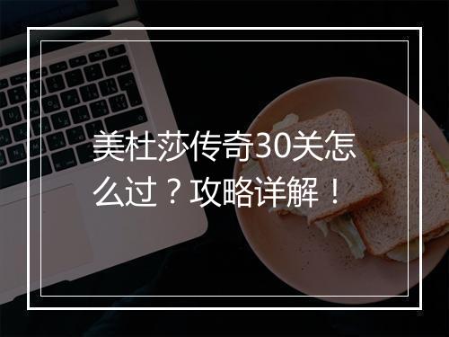 美杜莎传奇30关怎么过？攻略详解！