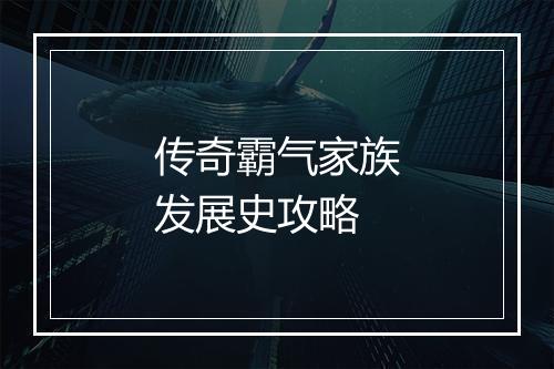 传奇霸气家族发展史攻略