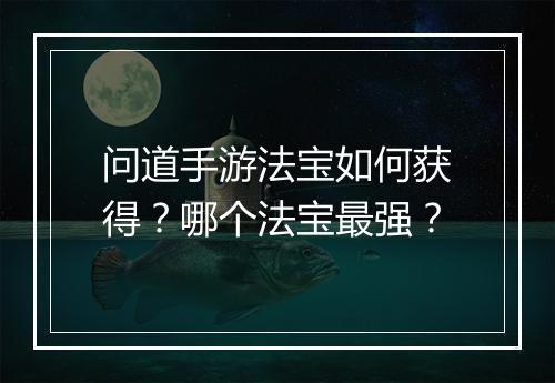 问道手游法宝如何获得？哪个法宝最强？