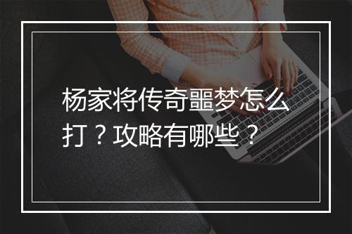 杨家将传奇噩梦怎么打？攻略有哪些？