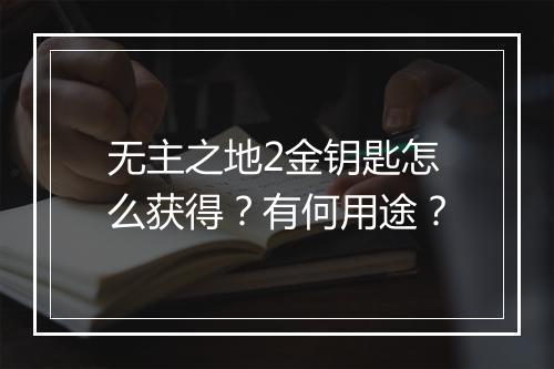 无主之地2金钥匙怎么获得？有何用途？