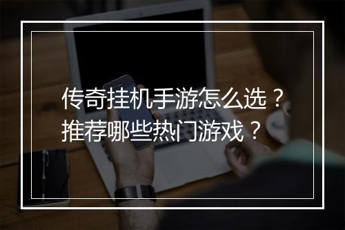 传奇挂机手游怎么选？推荐哪些热门游戏？