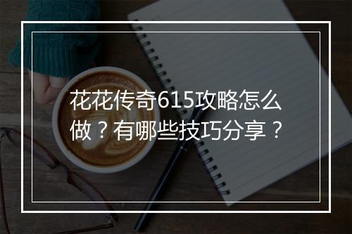 花花传奇615攻略怎么做？有哪些技巧分享？