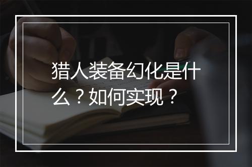 猎人装备幻化是什么？如何实现？