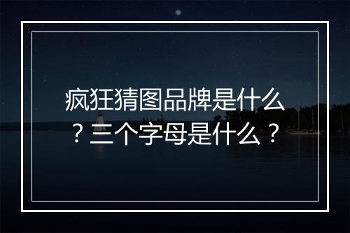 疯狂猜图品牌是什么？三个字母是什么？