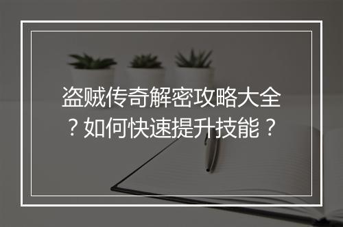 盗贼传奇解密攻略大全？如何快速提升技能？