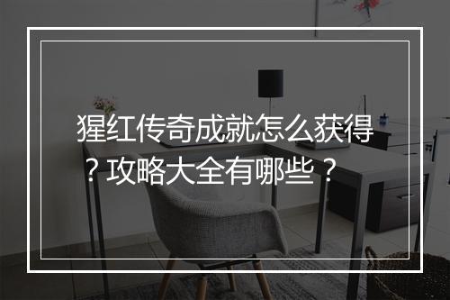 猩红传奇成就怎么获得？攻略大全有哪些？