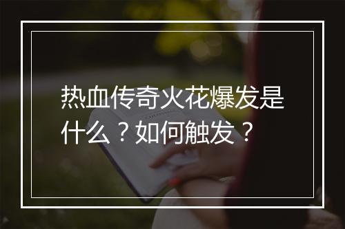 热血传奇火花爆发是什么？如何触发？