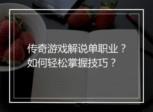 传奇游戏解说单职业？如何轻松掌握技巧？