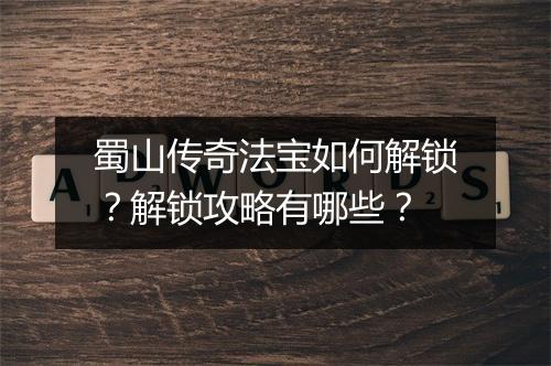 蜀山传奇法宝如何解锁？解锁攻略有哪些？