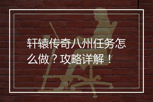 轩辕传奇八州任务怎么做？攻略详解！