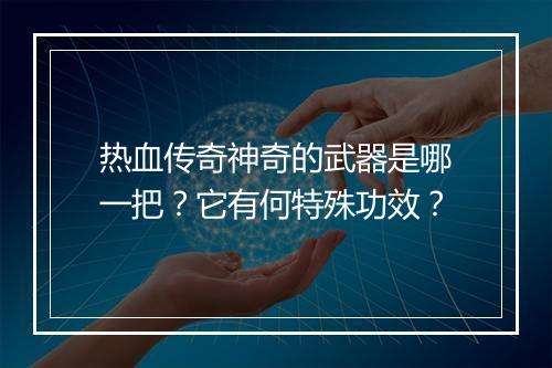 热血传奇神奇的武器是哪一把？它有何特殊功效？