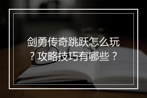 剑勇传奇跳跃怎么玩？攻略技巧有哪些？