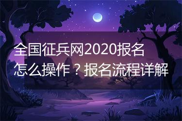 全国征兵网2020报名怎么操作？报名流程详解