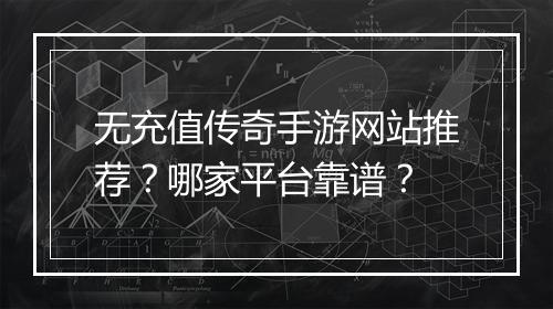 无充值传奇手游网站推荐？哪家平台靠谱？