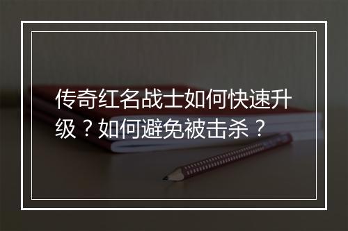 传奇红名战士如何快速升级？如何避免被击杀？