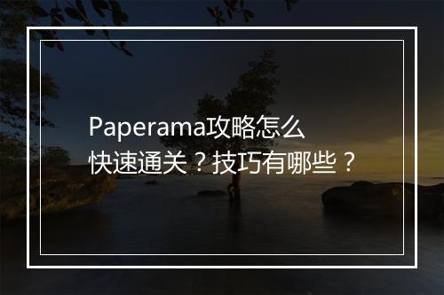 Paperama攻略怎么快速通关？技巧有哪些？