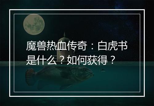 魔兽热血传奇：白虎书是什么？如何获得？