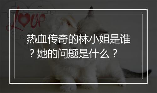 热血传奇的林小姐是谁？她的问题是什么？
