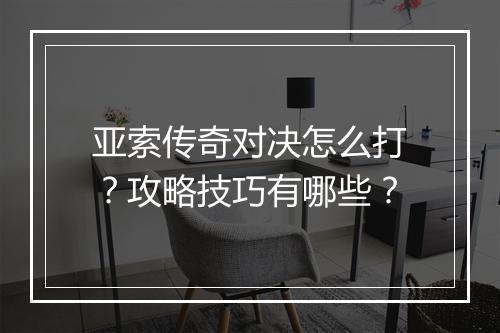 亚索传奇对决怎么打？攻略技巧有哪些？