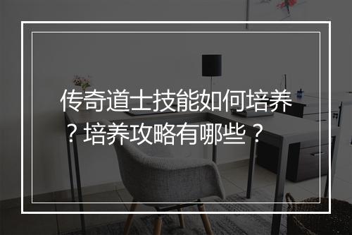 传奇道士技能如何培养？培养攻略有哪些？