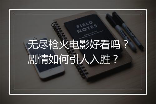 无尽枪火电影好看吗？剧情如何引人入胜？
