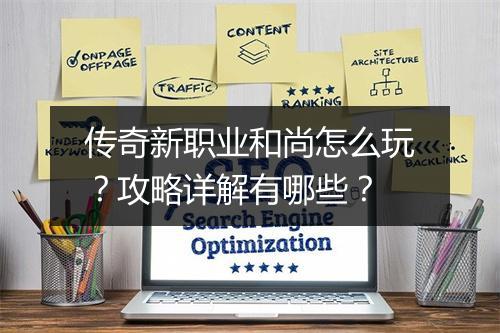 传奇新职业和尚怎么玩？攻略详解有哪些？
