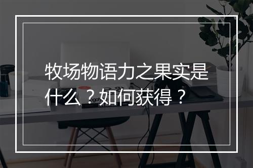 牧场物语力之果实是什么？如何获得？