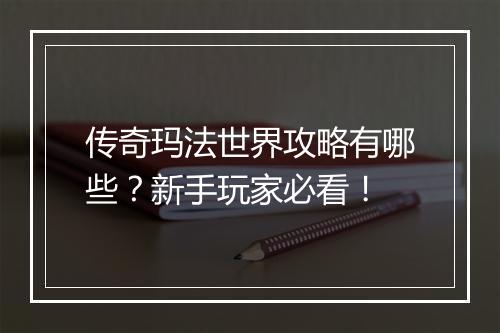 传奇玛法世界攻略有哪些？新手玩家必看！