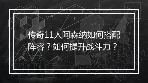传奇11人阿森纳如何搭配阵容？如何提升战斗力？