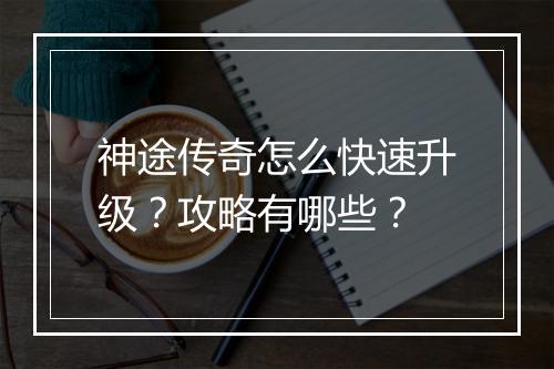 神途传奇怎么快速升级？攻略有哪些？