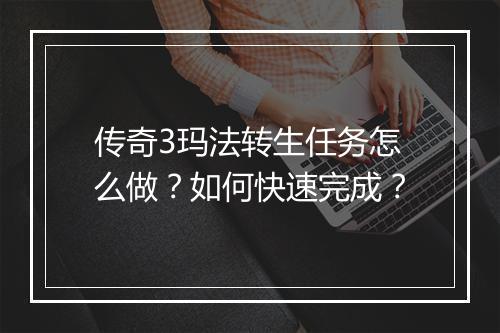 传奇3玛法转生任务怎么做？如何快速完成？