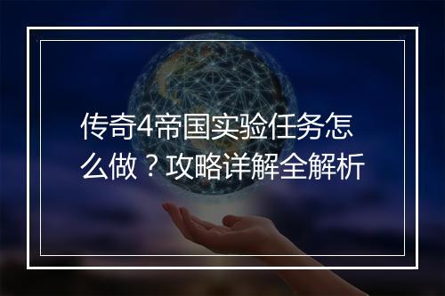传奇4帝国实验任务怎么做？攻略详解全解析