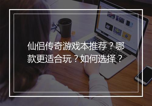 仙侣传奇游戏本推荐？哪款更适合玩？如何选择？