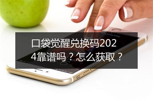口袋觉醒兑换码2024靠谱吗？怎么获取？