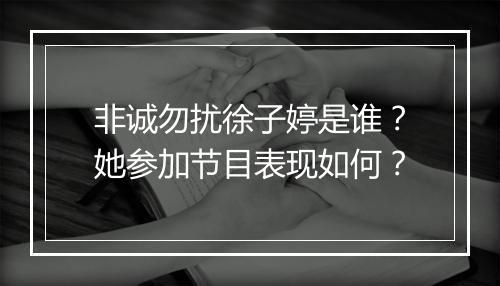 非诚勿扰徐子婷是谁？她参加节目表现如何？