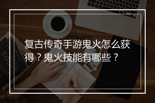 复古传奇手游鬼火怎么获得？鬼火技能有哪些？