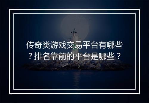 传奇类游戏交易平台有哪些？排名靠前的平台是哪些？