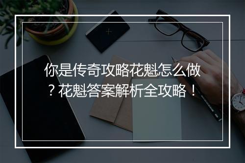 你是传奇攻略花魁怎么做？花魁答案解析全攻略！