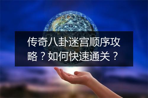 传奇八卦迷宫顺序攻略？如何快速通关？