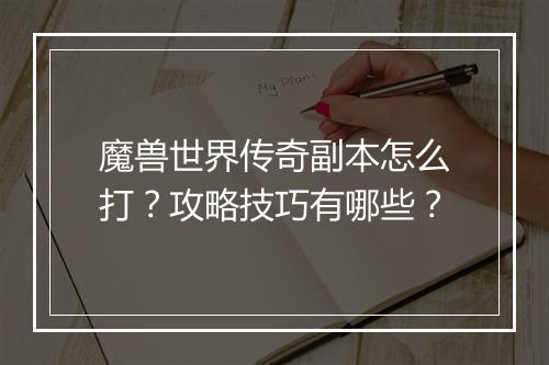 魔兽世界传奇副本怎么打？攻略技巧有哪些？