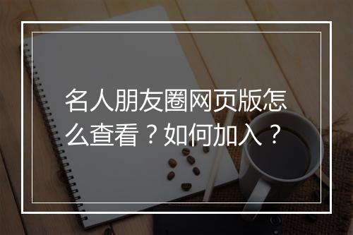 名人朋友圈网页版怎么查看?如何加入?