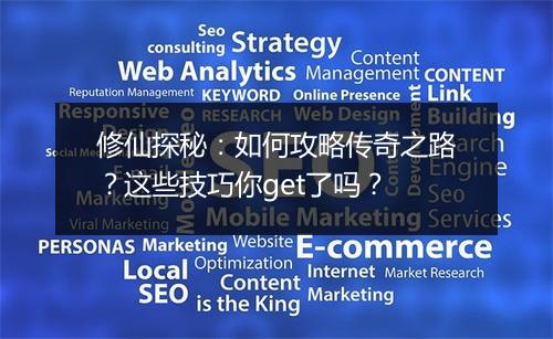 修仙探秘：如何攻略传奇之路？这些技巧你get了吗？
