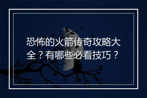 恐怖的火箭传奇攻略大全？有哪些必看技巧？