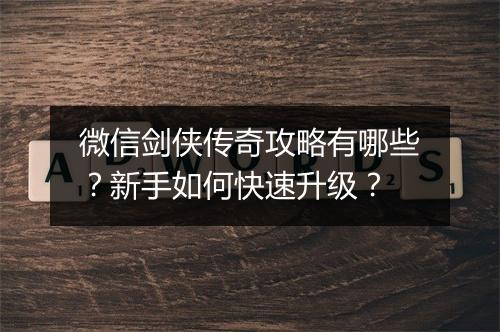 微信剑侠传奇攻略有哪些？新手如何快速升级？