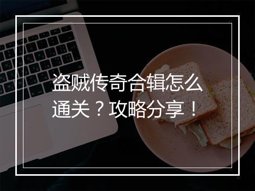 盗贼传奇合辑怎么通关？攻略分享！